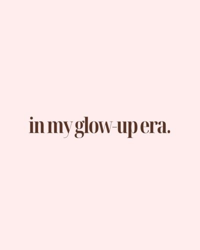 In your soft glow-up era